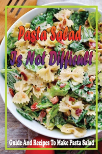 Pasta Salad Is Not Difficult