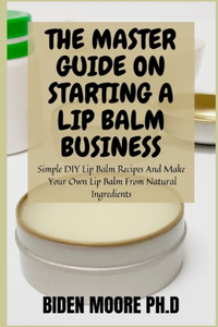 The Master Guide on Starting a Lip Balm Business