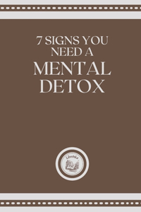 7 Signs You Need a Mental Detox