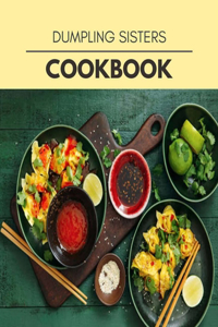 Dumpling Sisters Cookbook: Quick, Easy And Delicious Recipes For Weight Loss. With A Complete Healthy Meal Plan And Make Delicious Dishes Even If You Are A Beginner