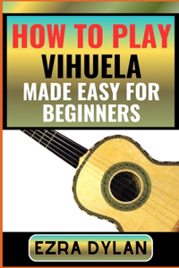 How to Play Vihuela Made Easy for Beginners
