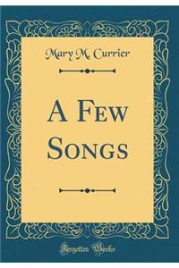 A Few Songs (Classic Reprint)