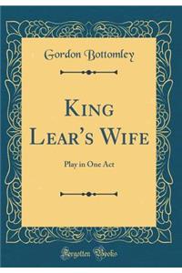 King Lear's Wife: Play in One Act (Classic Reprint)