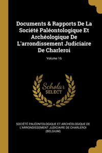 Documents & Rapports De La Société Paléontologique Et Archéologique De L'arrondissement Judiciaire De Charleroi; Volume 16