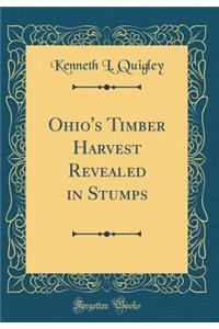 Ohio's Timber Harvest Revealed in Stumps (Classic Reprint)