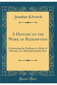 A History of the Work of Redemption: Containing the Outlines of a Body of Divinity, in a Method Entirely New (Classic Reprint)