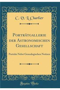 Portrï¿½tgallerie Der Astronomischen Gesellschaft: Portrï¿½ts Nebst Genealogischen Notizen (Classic Reprint)