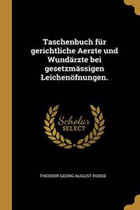 Taschenbuch für gerichtliche Aerzte und Wundärzte bei gesetzmässigen Leichenöfnungen.