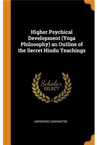 Higher Psychical Development (Yoga Philosophy) an Outline of the Secret Hindu Teachings