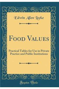Food Values: Practical Tables for Use in Private Practice and Public Institutions (Classic Reprint)