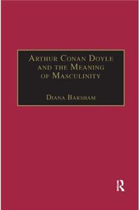 Arthur Conan Doyle and the Meaning of Masculinity