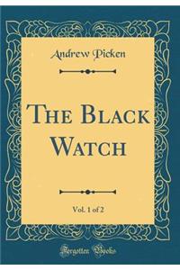 The Black Watch, Vol. 1 of 2 (Classic Reprint)