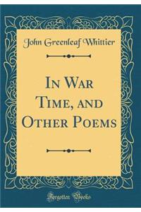 In War Time, and Other Poems (Classic Reprint)