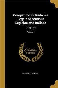 Compendio di Medicina Legale Secondo la Legislazione Italiana: Compilato; Volume I