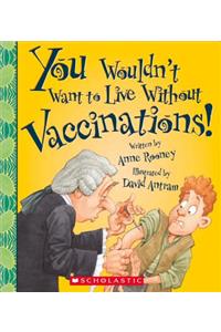 You Wouldn't Want to Live Without Vaccinations! (You Wouldn't Want to Live Without...)