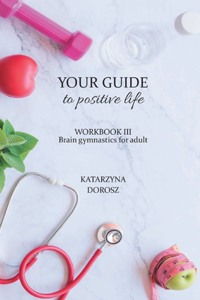 Your Guide to positive life - Brain gymnastics for adult (Workbook)