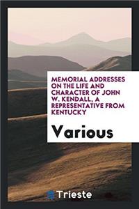 Memorial Addresses on the Life and Character of John W. Kendall, a Representative from Kentucky