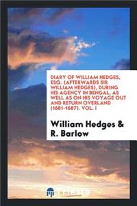 The Diary of William Hedges, Esq. (Afterwards Sir William Hedges), During His Agency in Bengal ...