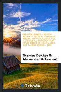 The Non-Dramatic Works of Thomas Dekker. for the First Time Collected and Edited with Memorial-Introd. Notes and Illustrations, Etc.