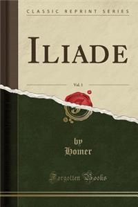 Iliade, Vol. 1 (Classic Reprint)