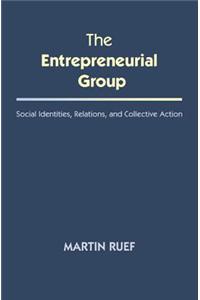 The Entrepreneurial Group: Social Identities, Relations, and Collective Action