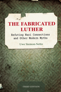 Fabricated Luther: Refuting Nazi Connections and Other Modern Myths, Third Edition