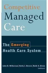 Competitive Managed Care: The Emerging Health Care System