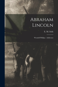 Abraham Lincoln; Wendell Phillips