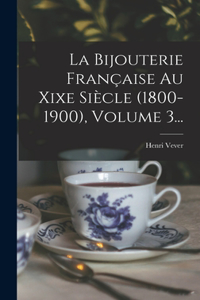 Bijouterie Française Au Xixe Siècle (1800-1900), Volume 3...