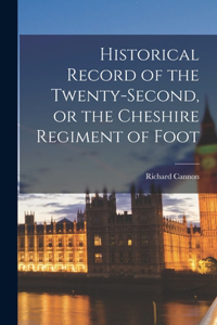 Historical Record of the Twenty-Second, or the Cheshire Regiment of Foot