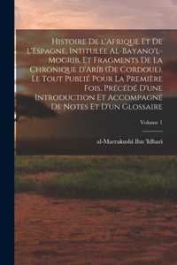 Histoire de l'Afrique et de l'Espagne, intitulée al-Bayano'l-Mogrib, et fragments de la Chronique d'Aríb (de Cordoue). Le tout publié pour la Première fois, précédé d'une introduction et accompagné de notes et d'un glossaire; Volume 1