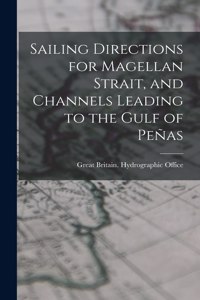 Sailing Directions for Magellan Strait, and Channels Leading to the Gulf of Peñas