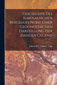 Geschichte des ilmenauischen Bergbaues nebst einer geognostischen Darstellung der dasigen Gegend