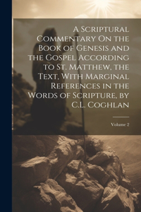 Scriptural Commentary On the Book of Genesis and the Gospel According to St. Matthew, the Text, With Marginal References in the Words of Scripture, by C.L. Coghlan; Volume 2