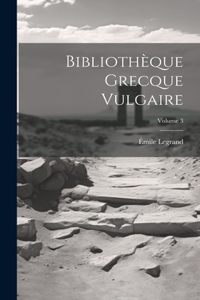 Bibliothèque Grecque Vulgaire; Volume 3
