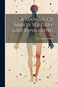 A Manual of Minor Surgery and Bandaging