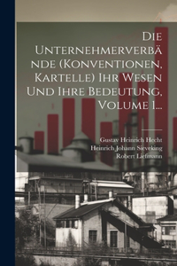Unternehmerverbände (konventionen, Kartelle) Ihr Wesen Und Ihre Bedeutung, Volume 1...