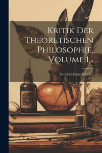 Kritik Der Theoretischen Philosophie, Volume 1...