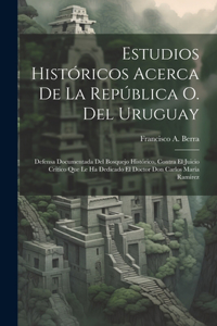 Estudios Históricos Acerca De La República O. Del Uruguay