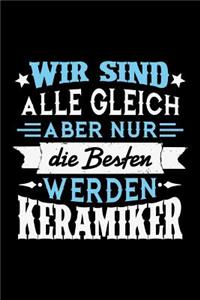 Wir sind alle gleich aber nur die Besten werden Keramiker