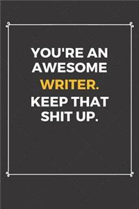 You're An Awesome Writer Keep That Shit Up