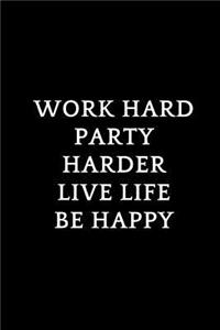 Work Hard Party Harder Live Life Be Happy