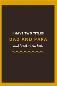 I have Two Titles Dad and Papa and I rock them both
