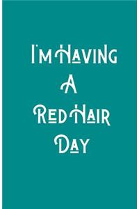 I'm Having A RedHair Day