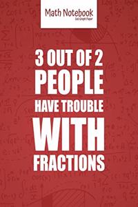 Math Notebook 5x5 Graph Paper 3 out of 2 PEOPLE have TROUBLE with FRACTIONS
