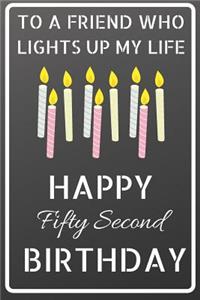 To a friend who lights up my life Happy Fifty Second Birthday
