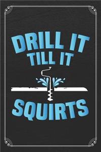 Drill It Till It Squirts