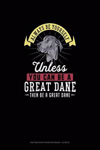 Always Be Yourself Unless You Can Be A Great Dane Then Be A Great Dane