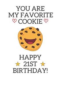 You are my favorite cookie Happy 21st Birthday