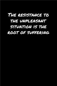 The Resistance To The Unpleasant Situation Is The Root Of Suffering
